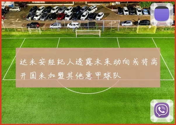 达米安经纪人透露未来动向或将离开国米加盟其他意甲球队