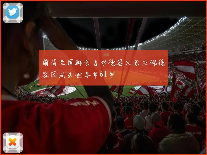 前荷兰国脚奈吉尔德容父亲杰瑞德容因病去世享年61岁