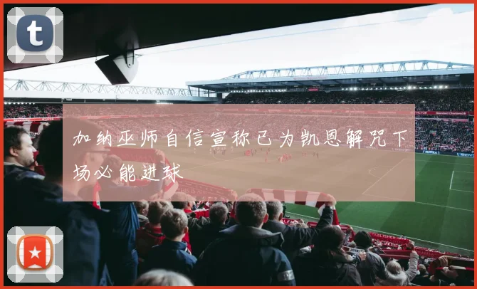加纳巫师自信宣称已为凯恩解咒下场必能进球